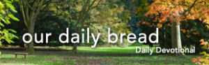 Our Daily Bread - Daily Devotional